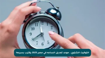 التوقيت الشتوي.. موعد تعديل الساعة في مصر 2025 يقترب بسرعة!